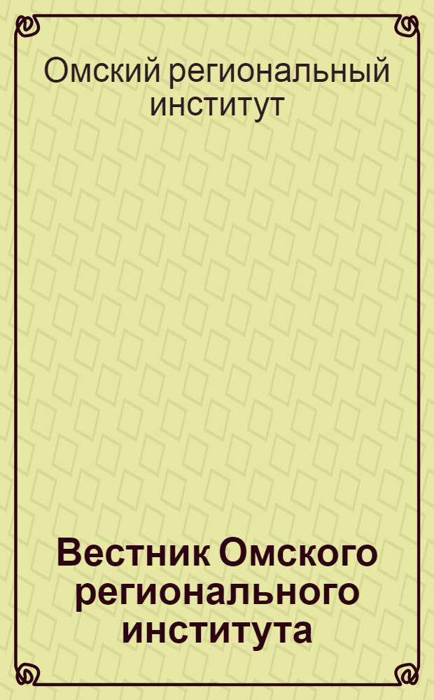 Вестник Омского регионального института : региональный научно-практический журнал