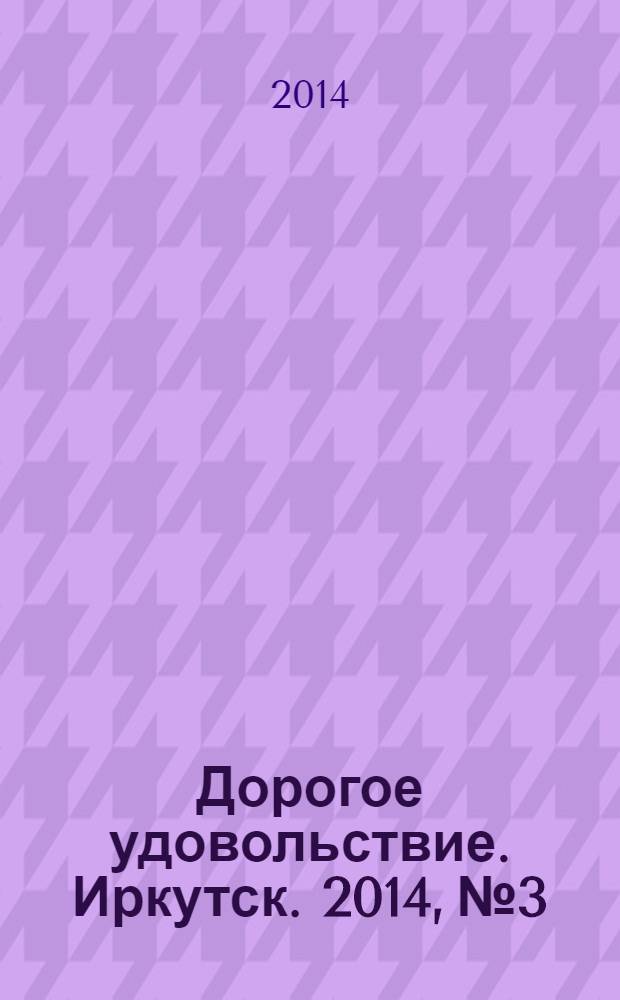 Дорогое удовольствие. Иркутск. 2014, № 3