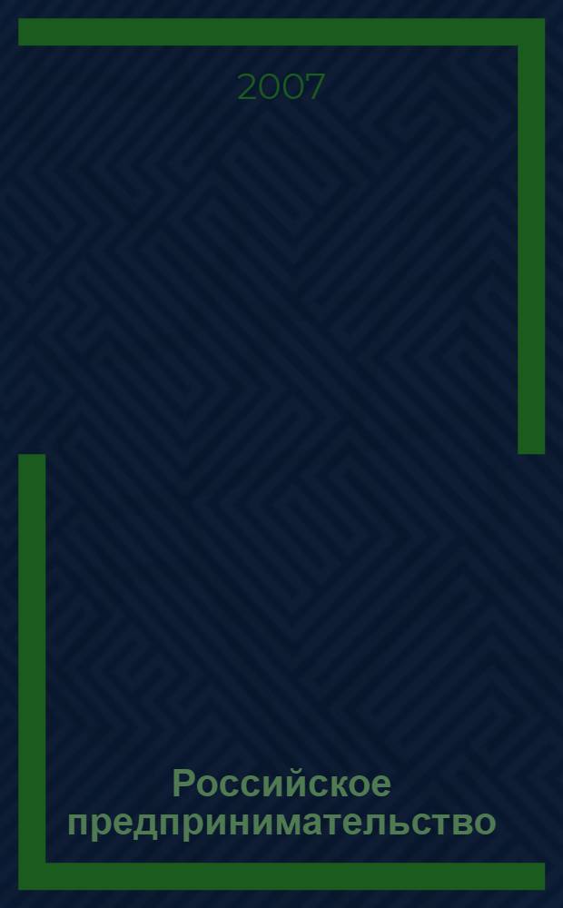 Российское предпринимательство : РП Журн. для тех, кто хочет стать миллионером, опираясь на знания законов рынка. 2007, 5, вып. 1