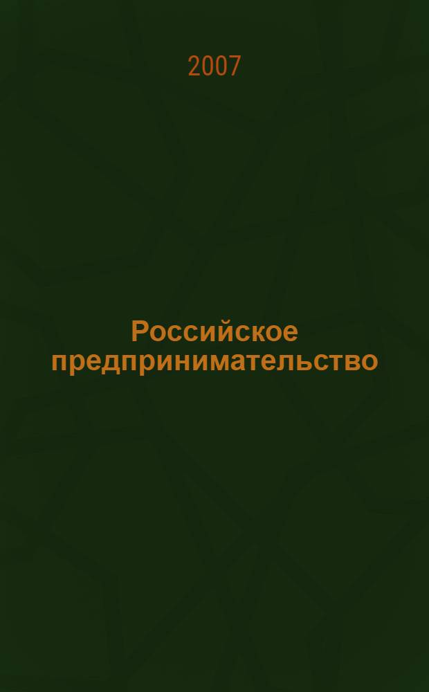 Российское предпринимательство : РП Журн. для тех, кто хочет стать миллионером, опираясь на знания законов рынка. 2007, 9, вып. 1