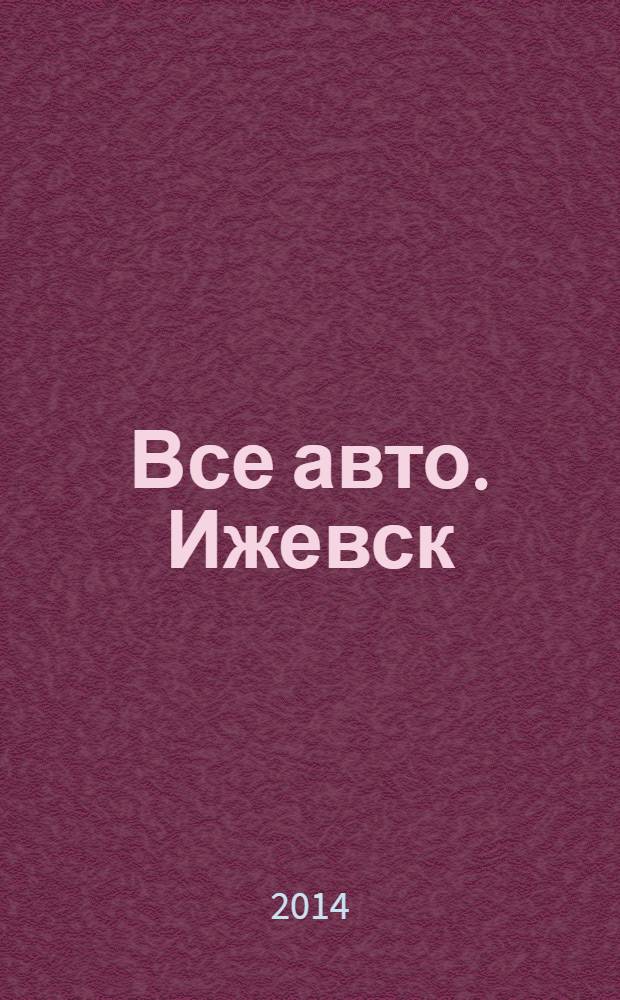 Все авто. Ижевск : рекламно-информационное издание. 2014, № 9 (340)