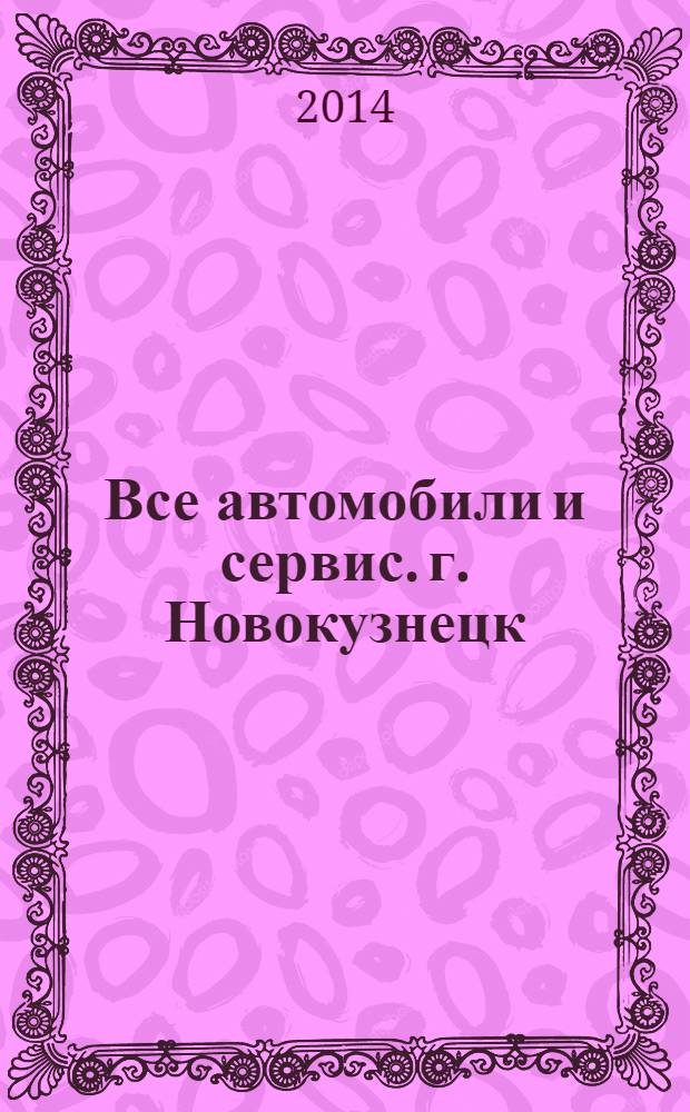 Все автомобили и сервис. г. Новокузнецк : рекламно-информационное издание. 2014, № 3 (148)