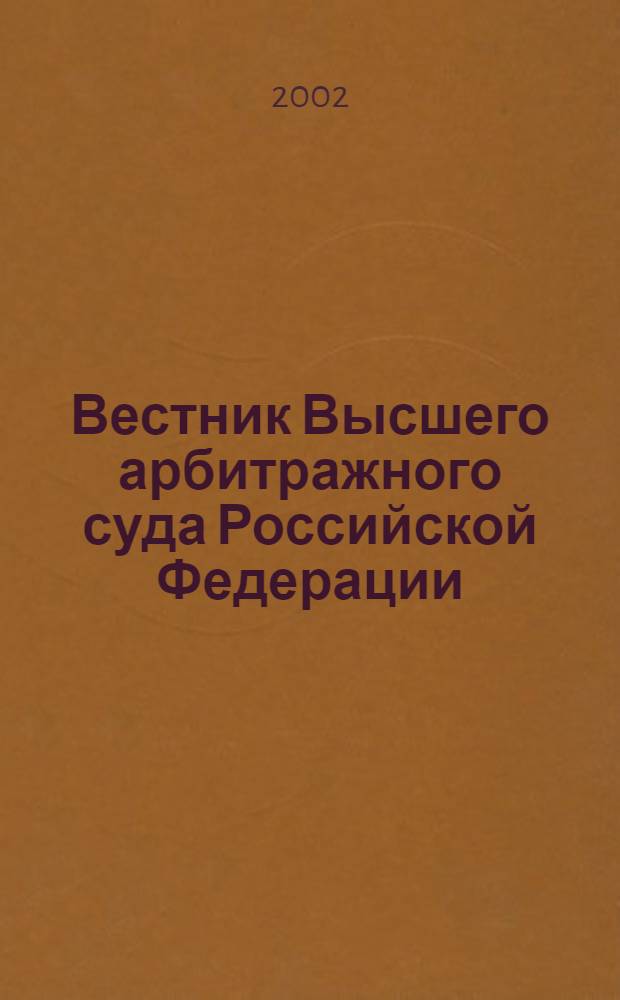 Вестник Высшего арбитражного суда Российской Федерации : Ежемес. журн. Печат. орган Высш. арбитр. суда Рос. Федерации. 2002, № 1 (110)