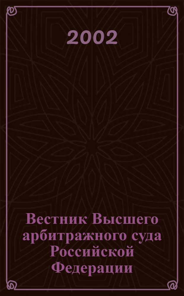 Вестник Высшего арбитражного суда Российской Федерации : Ежемес. журн. Печат. орган Высш. арбитр. суда Рос. Федерации. 2002, № 6 (115)
