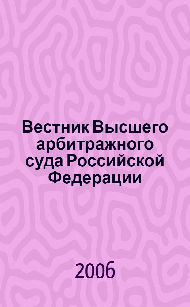 Вестник Высшего арбитражного суда Российской Федерации : Ежемес. журн. Печат. орган Высш. арбитр. суда Рос. Федерации. 2006, № 3 (160)