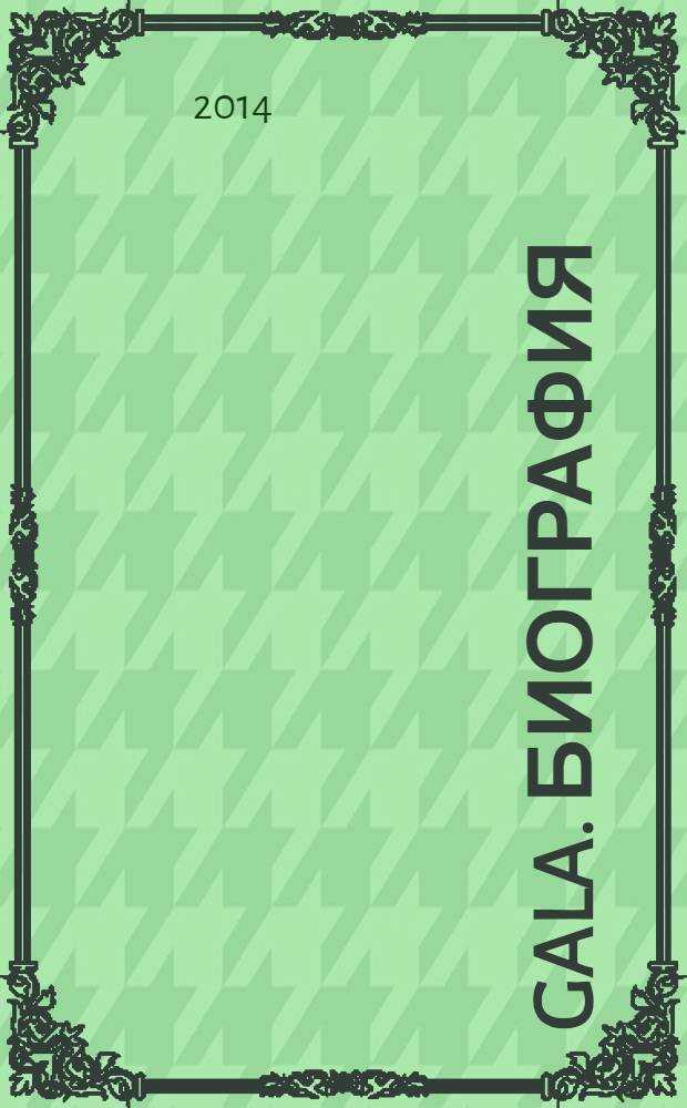 Gala. Биография : каждая жизнь - история ежемесячный журнал. 2014, № 4 (113)