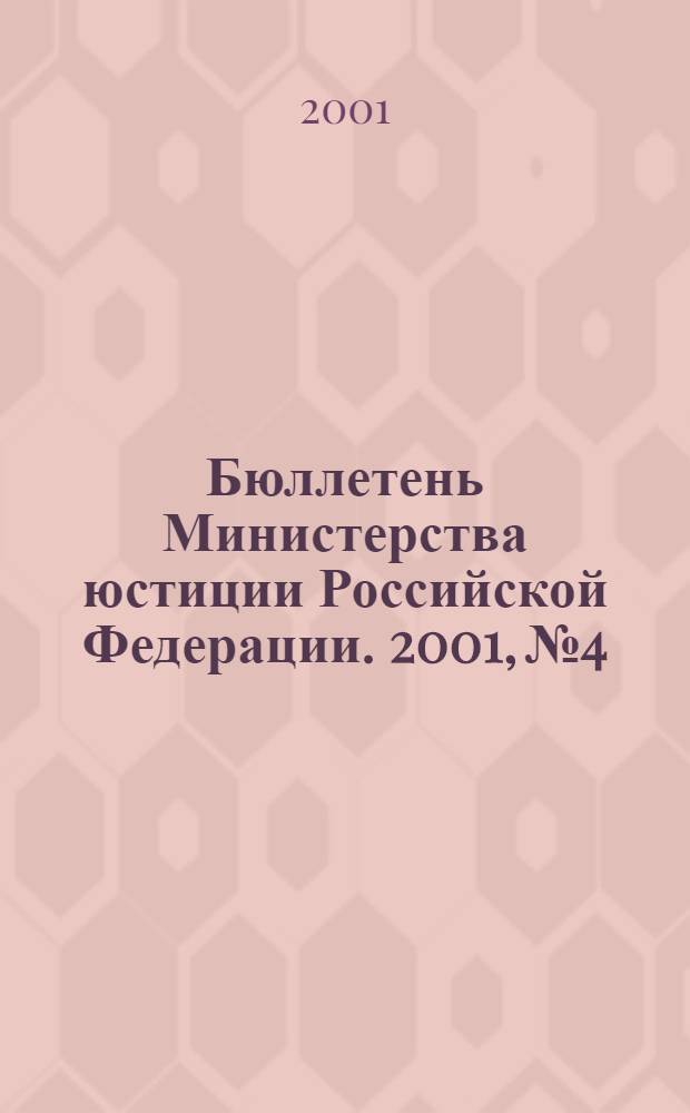 Бюллетень Министерства юстиции Российской Федерации. 2001, № 4