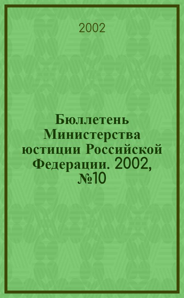 Бюллетень Министерства юстиции Российской Федерации. 2002, № 10