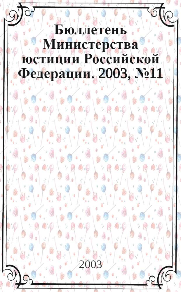 Бюллетень Министерства юстиции Российской Федерации. 2003, № 11