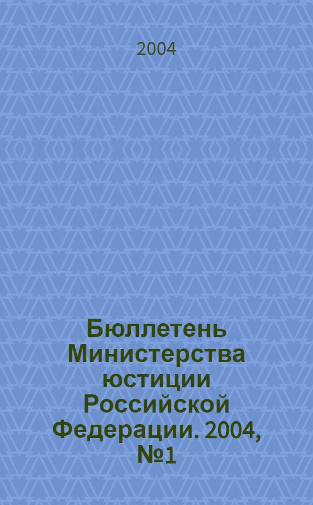 Бюллетень Министерства юстиции Российской Федерации. 2004, № 1 (73)