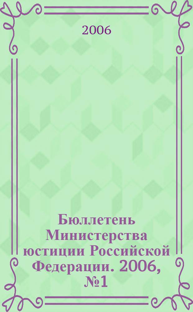 Бюллетень Министерства юстиции Российской Федерации. 2006, № 1 (97)