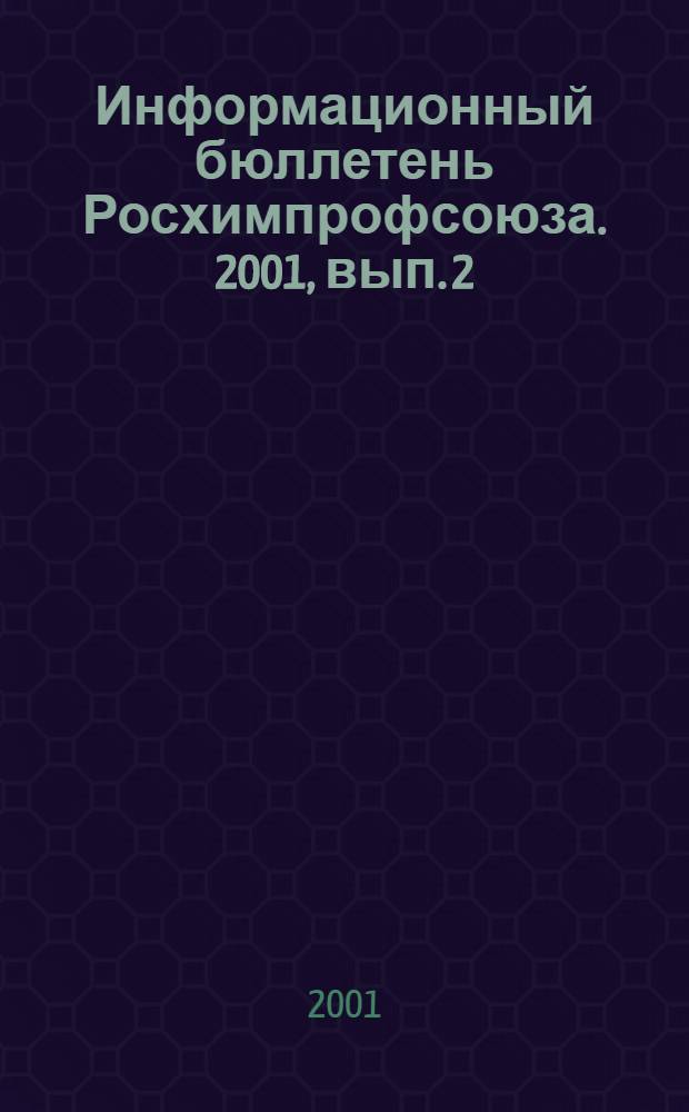 Информационный бюллетень Росхимпрофсоюза. 2001, вып. 2 (122)