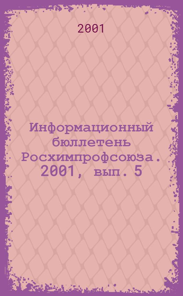 Информационный бюллетень Росхимпрофсоюза. 2001, вып. 5 (125)