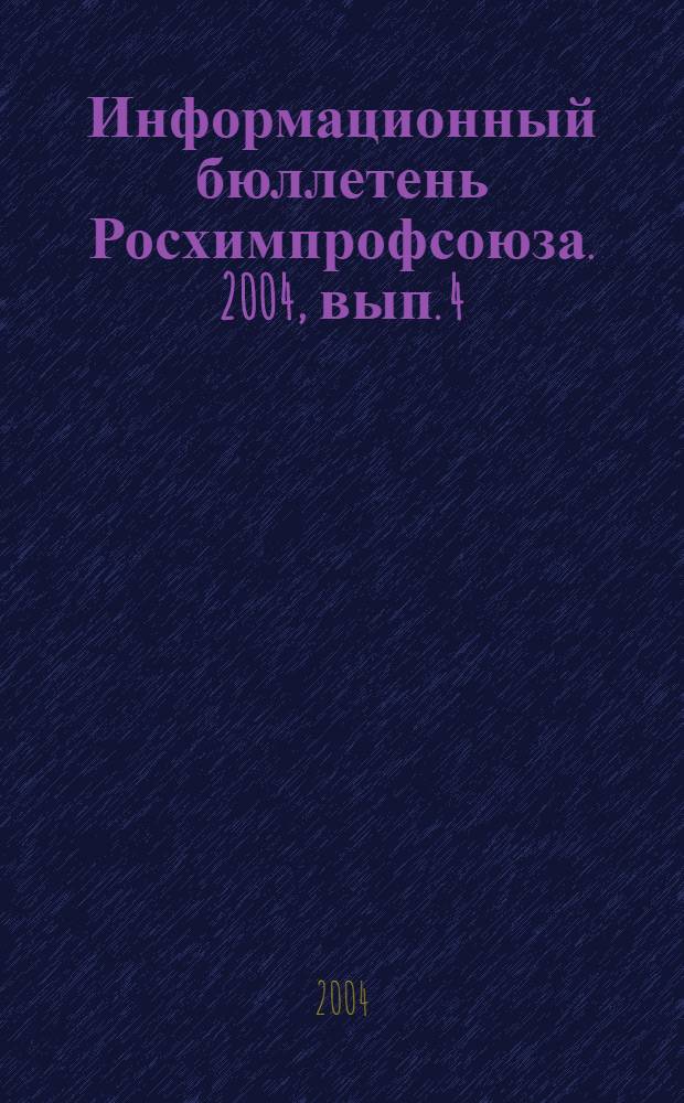 Информационный бюллетень Росхимпрофсоюза. 2004, вып. 4 (160)