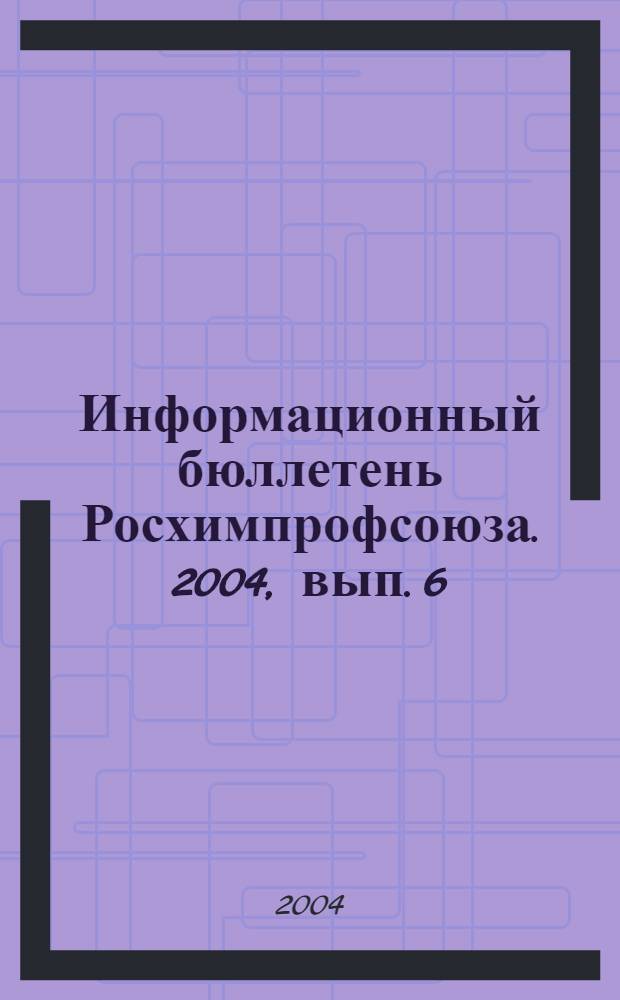 Информационный бюллетень Росхимпрофсоюза. 2004, вып. 6/7 (162/163), ч. 2