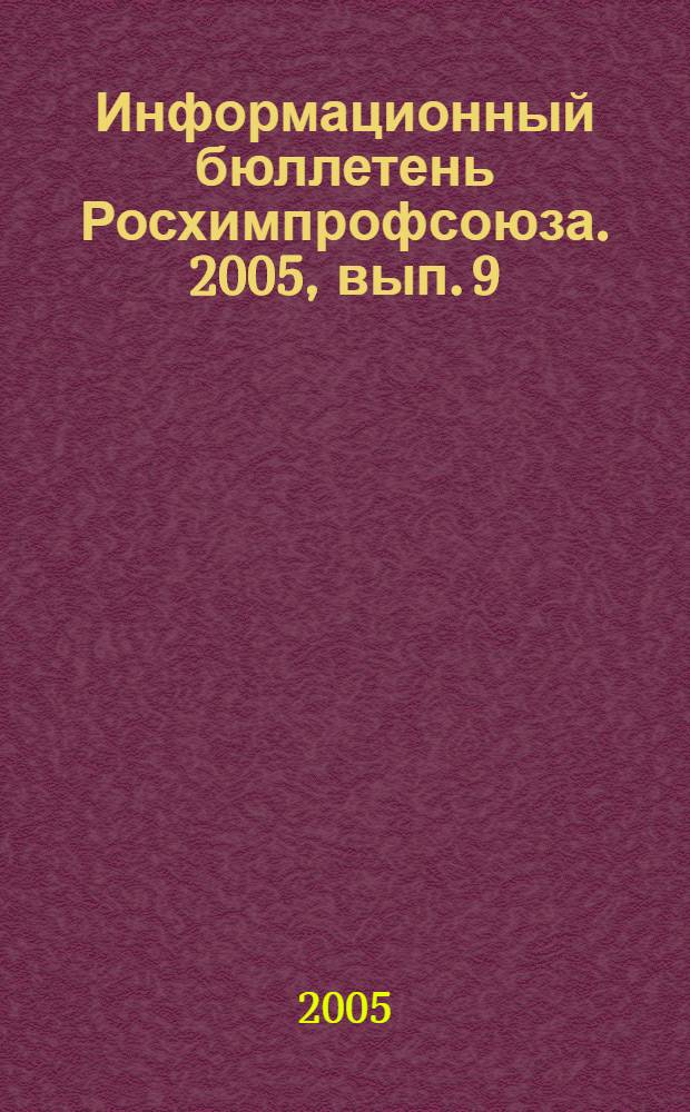 Информационный бюллетень Росхимпрофсоюза. 2005, вып. 9 (177)