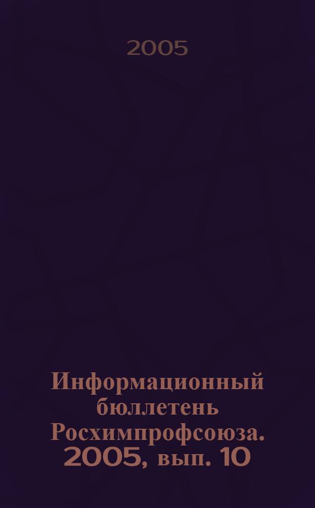 Информационный бюллетень Росхимпрофсоюза. 2005, вып. 10 (178)