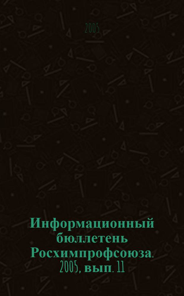 Информационный бюллетень Росхимпрофсоюза. 2005, вып. 11 (179)
