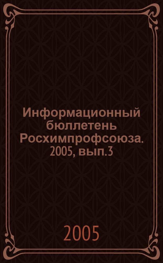 Информационный бюллетень Росхимпрофсоюза. 2005, вып. 3 (171), ч. 2