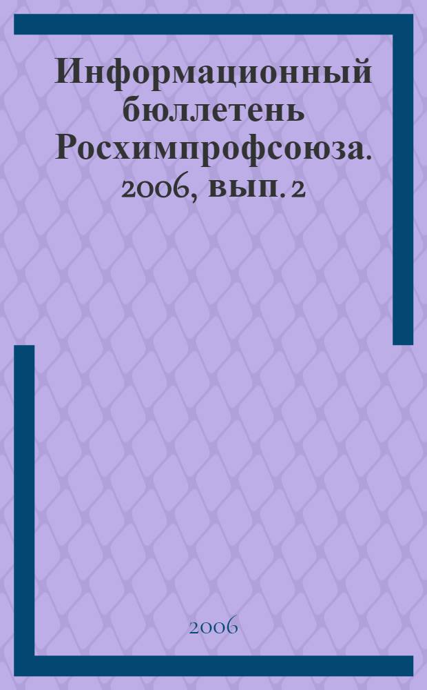 Информационный бюллетень Росхимпрофсоюза. 2006, вып. 2 (182)