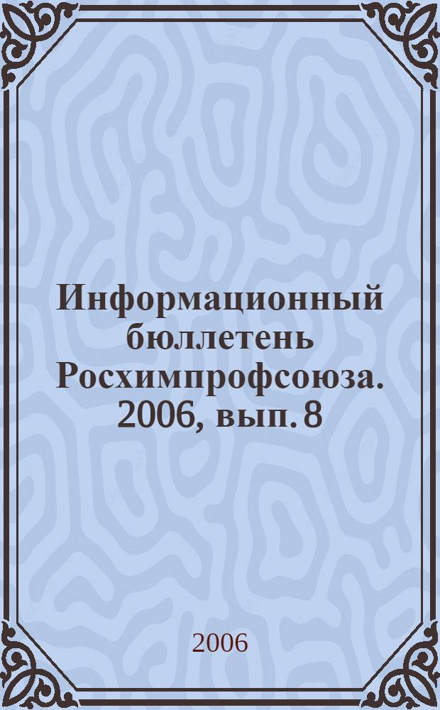 Информационный бюллетень Росхимпрофсоюза. 2006, вып. 8 (188)