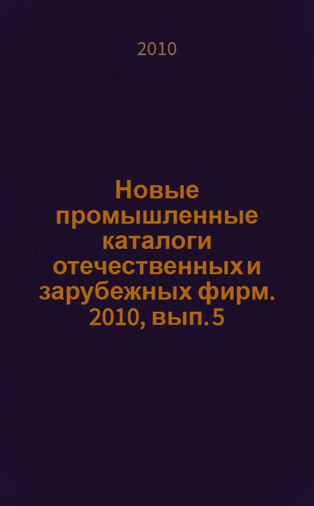 Новые промышленные каталоги отечественных и зарубежных фирм. 2010, вып. 5