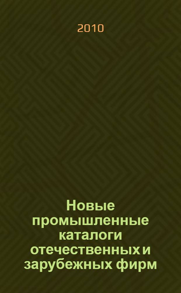 Новые промышленные каталоги отечественных и зарубежных фирм : аннотированный библиографический сборник (обзор новостей тематических выставок, мониторинг Интернета). 2010, вып. 1