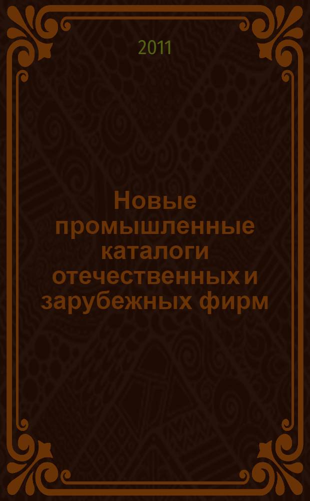 Новые промышленные каталоги отечественных и зарубежных фирм : аннотированный библиографический сборник (обзор новостей тематических выставок, мониторинг Интернета). 2011, вып. 6