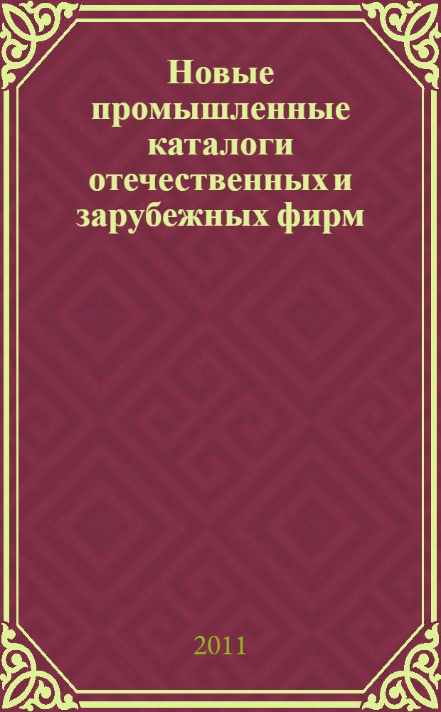 Новые промышленные каталоги отечественных и зарубежных фирм : аннотированный библиографический сборник (обзор новостей тематических выставок, мониторинг Интернета). 2011, вып. 7