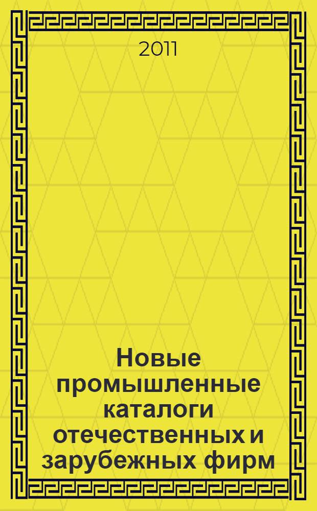 Новые промышленные каталоги отечественных и зарубежных фирм : аннотированный библиографический сборник (обзор новостей тематических выставок, мониторинг Интернета). 2011, вып. 8