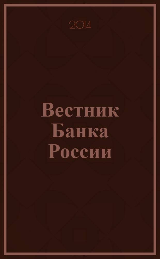 Вестник Банка России : Оператив. информ. Центр. банка Рос. Федерации. 2014, № 35 (1513)