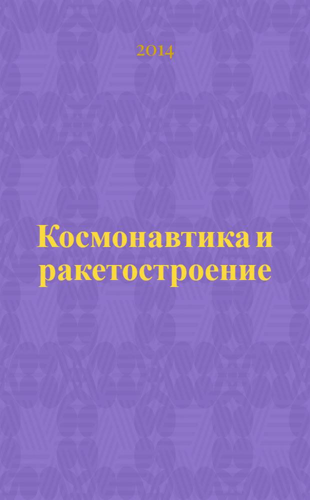 Космонавтика и ракетостроение : Науч.-техн. журн. 2014, вып. 1 (74)