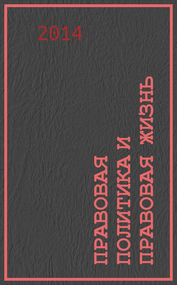 Правовая политика и правовая жизнь : Акад. и вуз. юрид. науч. журн. 2014, 1 (54)