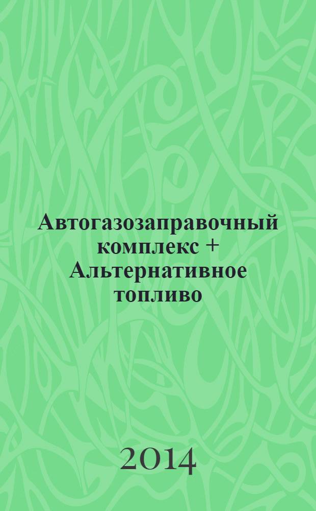 Автогазозаправочный комплекс + Альтернативное топливо : АГЗК + АТ Междунар. науч.-техн. журн. 2014, № 3 (84)