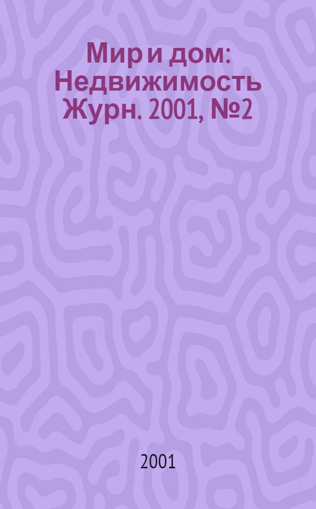 Мир и дом : Недвижимость Журн. 2001, № 2 (74)