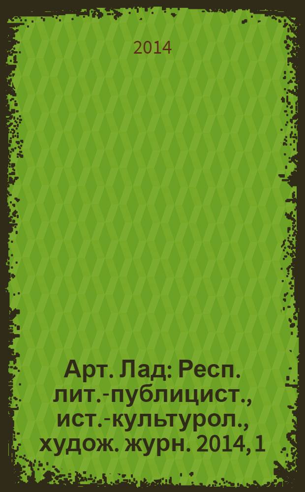 Арт. Лад : Респ. лит.-публицист., ист.-культурол., худож. журн. 2014, 1