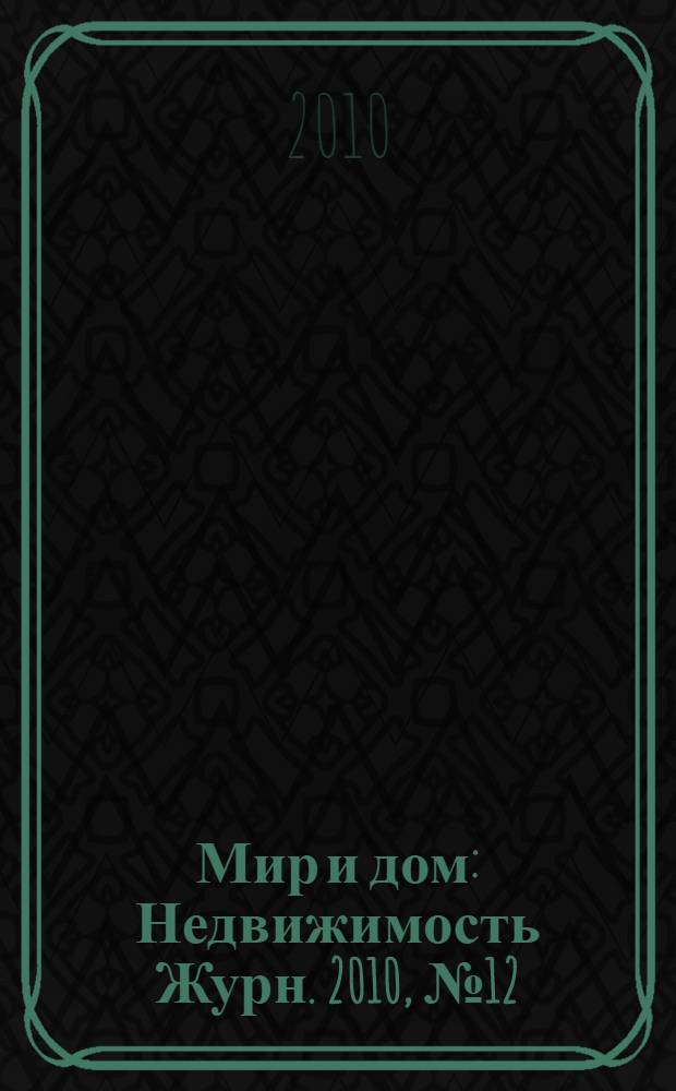 Мир и дом : Недвижимость Журн. 2010, № 12 (131)