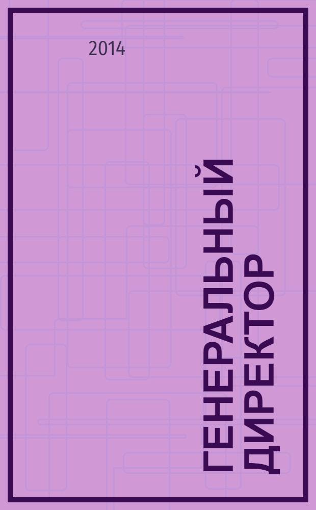 Генеральный директор : персональный журнал руководителя. 2014, № 4 (100)