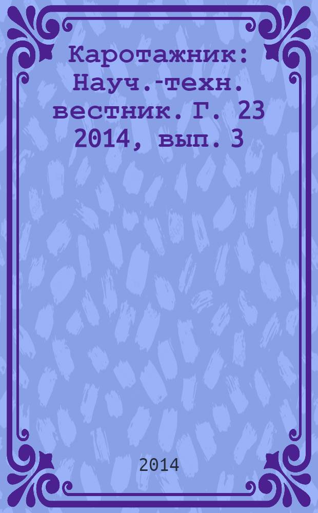 Каротажник : Науч.-техн. вестник. Г. 23 2014, вып. 3 (237)