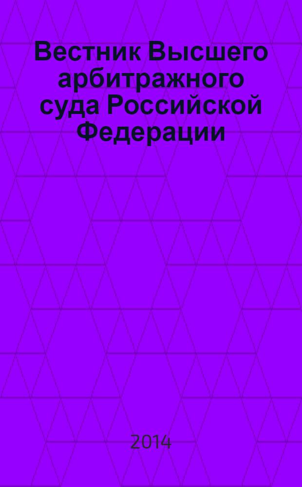 Вестник Высшего арбитражного суда Российской Федерации : Решения арбитражных судов по делам об оспаривании нормативного правового акта. 2014, кв. 1