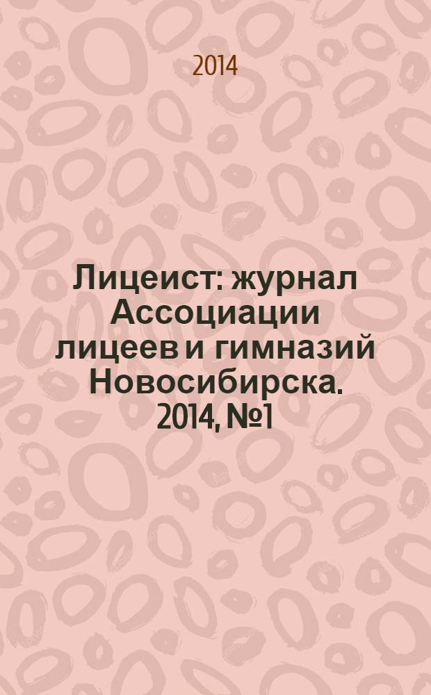 Лицеист : журнал Ассоциации лицеев и гимназий Новосибирска. 2014, № 1/2 (42/43)