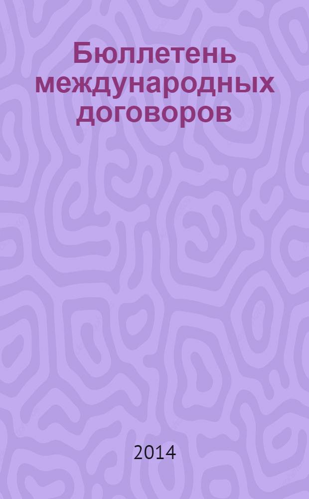 Бюллетень международных договоров : Ежемес. изд. Администрации Президента Рос. Федерации. 2014, № 3