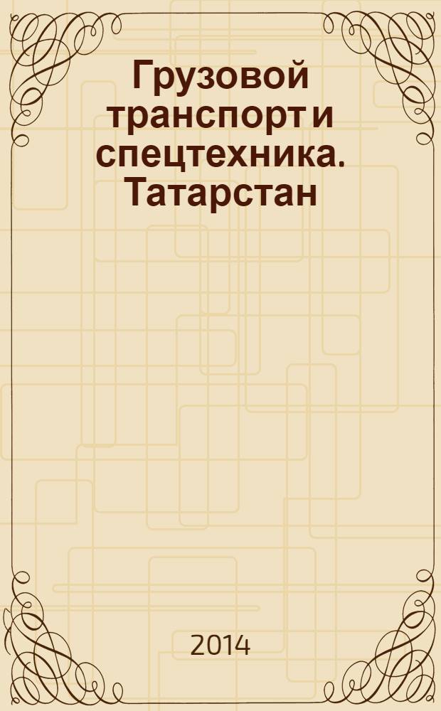 Грузовой транспорт и спецтехника. Татарстан : специализированное рекламно-информационное издание