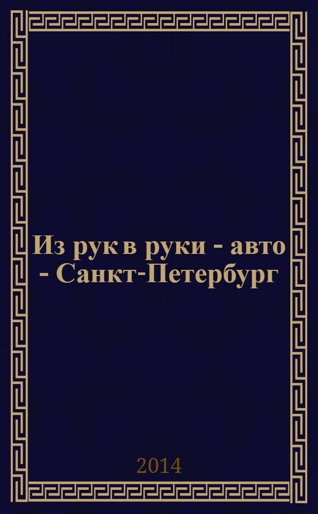 Из рук в руки - авто - Санкт-Петербург : еженедельник фотообъявлений. 2014, № 3 (623)