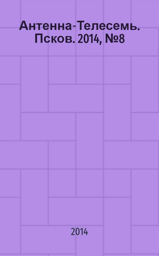 Антенна-Телесемь. Псков. 2014, № 8 (411)