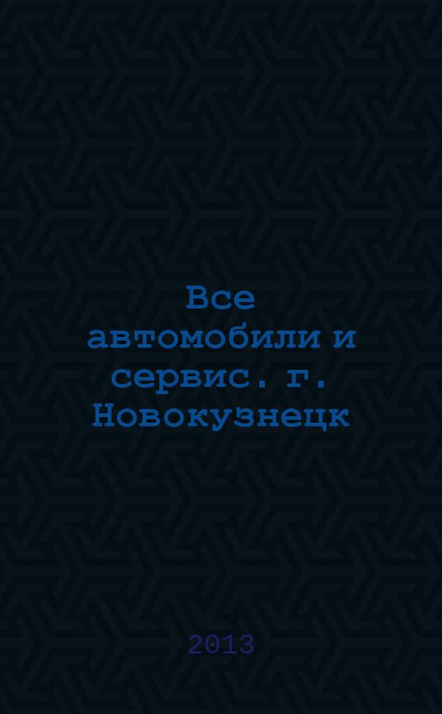 Все автомобили и сервис. г. Новокузнецк : рекламно-информационное издание. 2013, № 45 (141)
