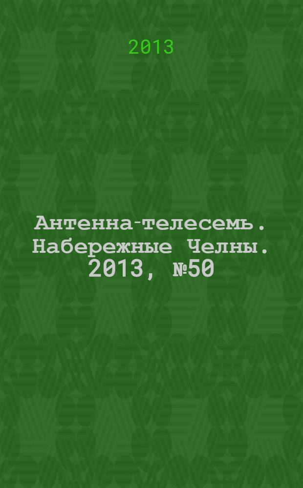 Антенна-телесемь. Набережные Челны. 2013, № 50 (347)