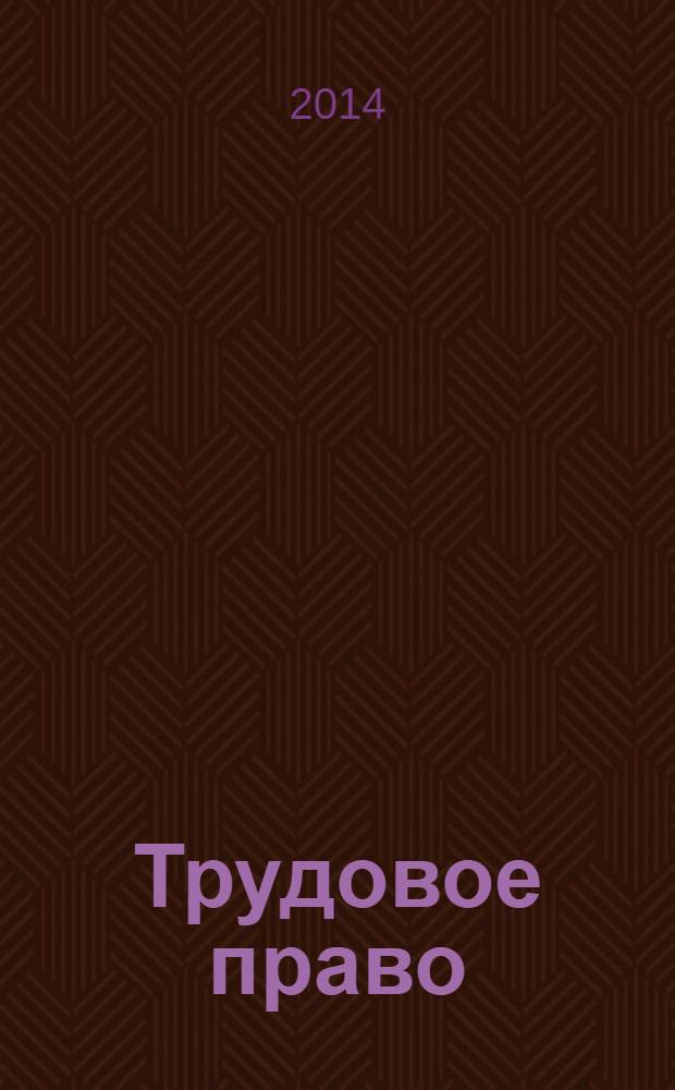 Трудовое право : Ежекварт. практ. журн. 2014, № 3 (167)