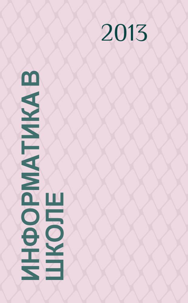 Информатика в школе : Прил. к журн. "Информатика и образование". 2013, № 6 (89)