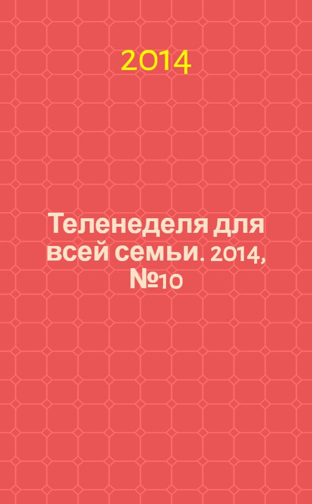 Теленеделя для всей семьи. 2014, № 10 (434)